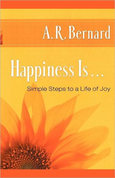 Cover for A R Bernard · Happiness is . . .: Simple Steps to a Life of Joy (Paperback Bog) (2011)