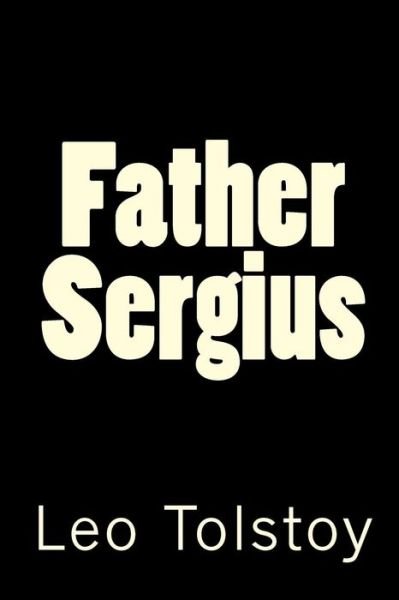 Father Sergius - Leo Tolstoy - Bøger - Createspace Independent Publishing Platf - 9781453683224 - 3. juli 2010