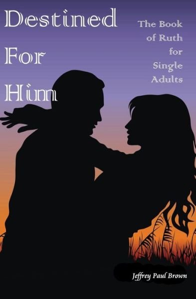 Destined for Him: the Book of Ruth for Single Adults - Jeff Brown - Bøker - Createspace - 9781453779224 - 12. april 2012