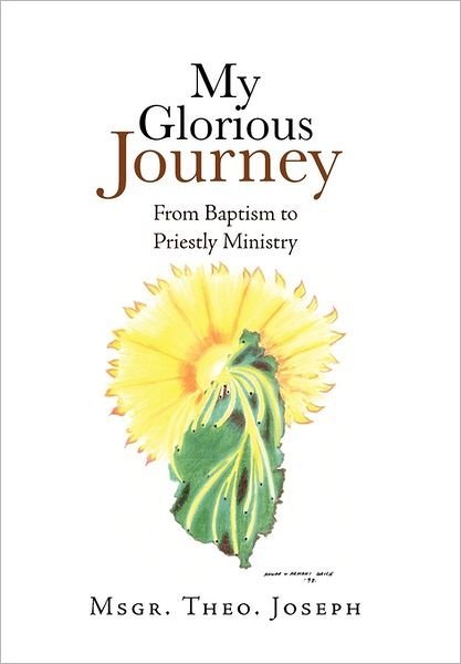 Cover for Msgr Theo Joseph · My Glorious Journey: from Baptism Priestly Ministry (Paperback Book) (2011)