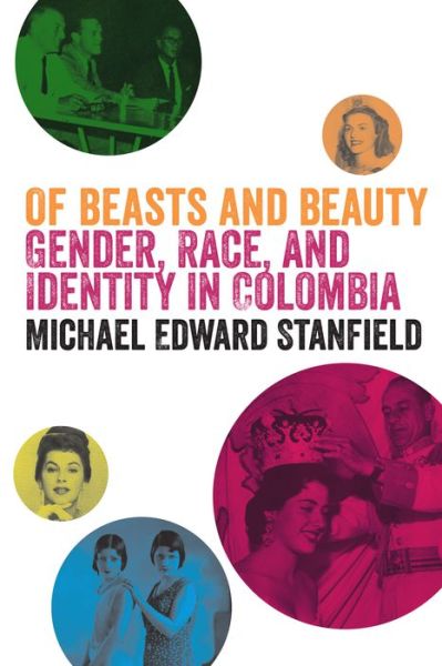 Cover for Michael Edward Stanfield · Of Beasts and Beauty: Gender, Race, and Identity in Colombia (Paperback Book) (2013)