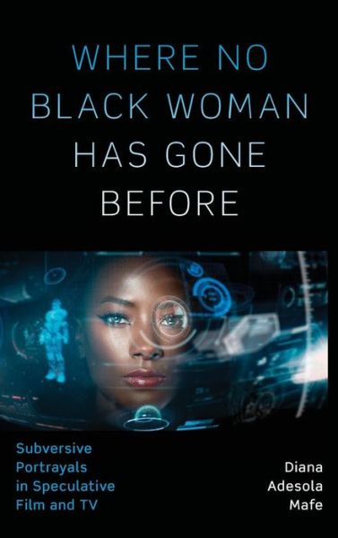 Cover for Diana Adesola Mafe · Where No Black Woman Has Gone Before: Subversive Portrayals in Speculative Film and TV (Gebundenes Buch) (2018)