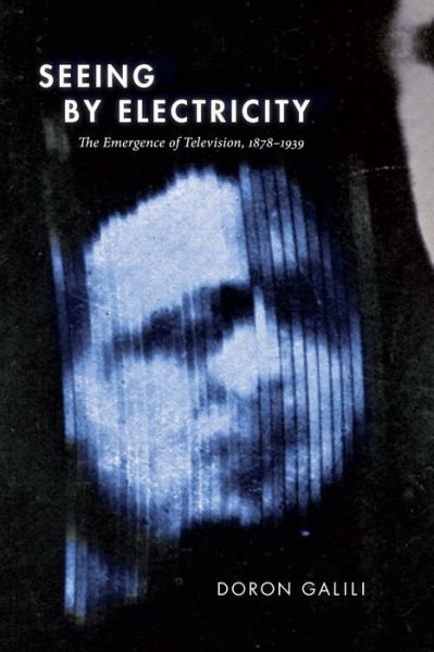 Cover for Doron Galili · Seeing by Electricity: The Emergence of Television, 1878-1939 - Sign, Storage, Transmission (Taschenbuch) (2020)