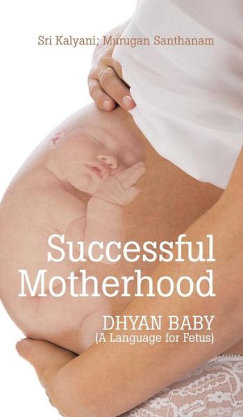 Cover for Murugan Santhanam · Successful Motherhood: Dhyan Baby (A Language for Fetus) (Hardcover Book) (2015)