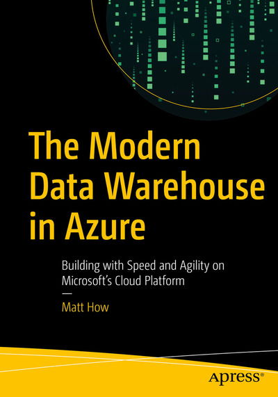 Cover for Matt How · The Modern Data Warehouse in Azure: Building with Speed and Agility on Microsoft’s Cloud Platform (Paperback Book) [1st edition] (2020)