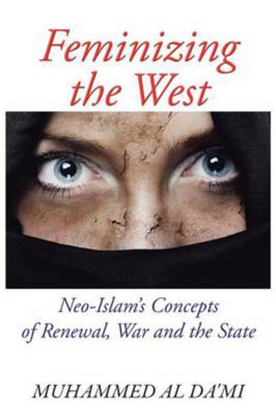 Cover for Muhammed Al Da\'mi · Feminizing the West: Neo-islam's Concepts of Renewal, War and the State (Paperback Book) (2014)