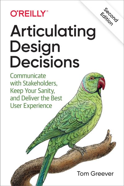 Cover for Tom Greever · Articulating Design Decisions: Communicate with Stakeholders, Keep Your Sanity, and Deliver the Best User Experience (Paperback Book) (2020)