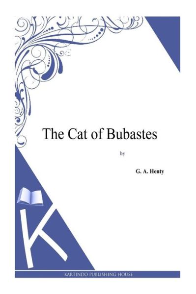 The Cat of Bubastes - G a Henty - Książki - Createspace - 9781494864224 - 2 stycznia 2014