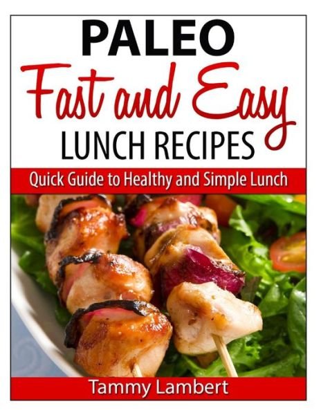 Cover for Tammy Lambert · Paleo Fast and Easy Lunch Recipes: Quick Guide to Healthy and Simple Lunch (Paperback Bog) (2014)