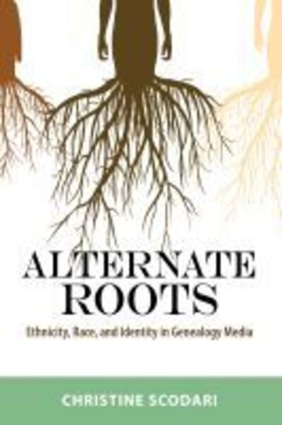Alternate Roots: Ethnicity, Race, and Identity in Genealogy Media - Race, Rhetoric, and Media Series - Christine Scodari - Livros - University Press of Mississippi - 9781496828224 - 3 de abril de 2020