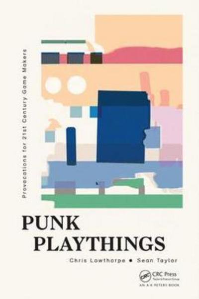 Punk Playthings: Provocations for 21st Century Game Makers - Sean Taylor - Livros - Taylor & Francis Inc - 9781498770224 - 10 de novembro de 2017