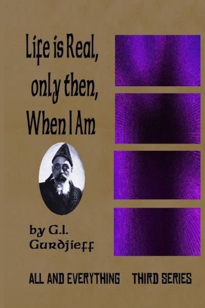Cover for G I Gurdjieff · Life is Real, Only Then, when I Am: All and Everything: Third Series (Paperback Bog) (2014)
