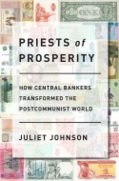 Cover for Juliet Johnson · Priests of Prosperity: How Central Bankers Transformed the Postcommunist World - Cornell Studies in Money (Hardcover Book) (2016)