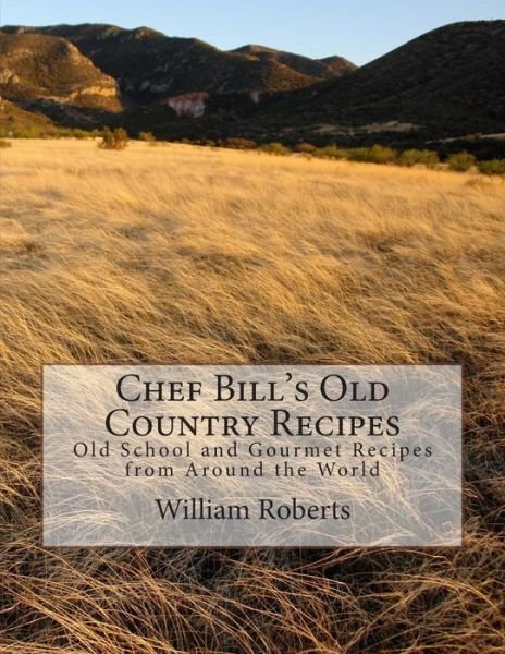 Cover for William Roberts · Chef Bill's Old Country Recipes: Old School and Gourmet Recipes from Around the World (Pocketbok) (2014)