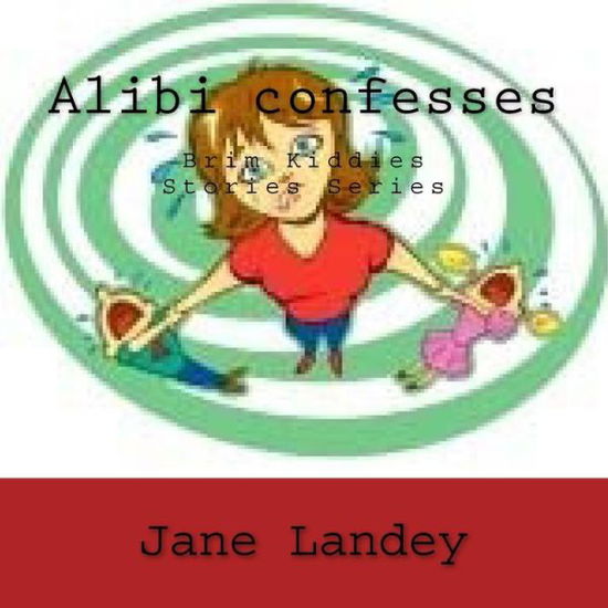 Alibi Confesses: Brim Kiddies Stories Series - Jane Landey - Książki - Createspace - 9781502493224 - 26 września 2014