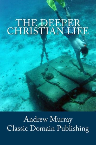 The Deeper Christian Life - Andrew Murray - Books - Createspace - 9781503029224 - October 29, 2014