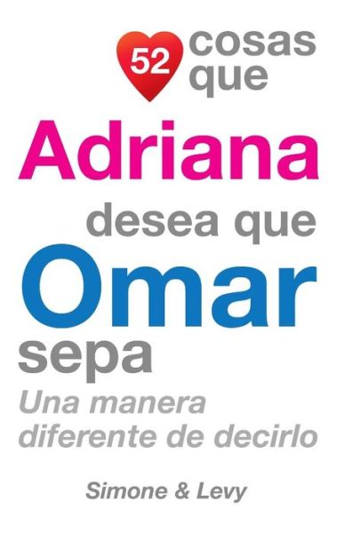 Cover for J L Leyva · 52 Cosas Que Adriana Desea Que Omar Sepa: Una Manera Diferente De Decirlo (Paperback Book) (2014)