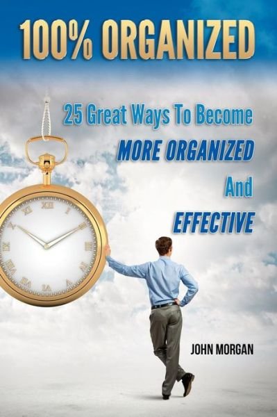 Cover for John Morgan · 100% Organized: 25 Great Ways to Become More Organized and Effective (Pocketbok) (2014)