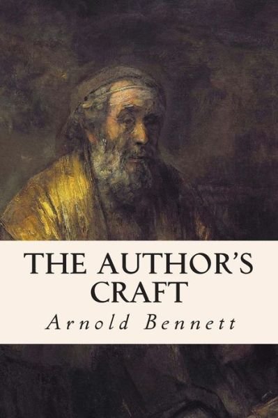 The Author's Craft - Arnold Bennett - Books - Createspace - 9781511709224 - April 13, 2015