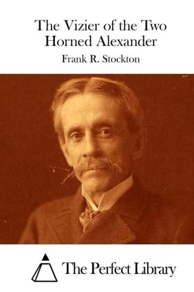The Vizier of the Two Horned Alexander - Frank R Stockton - Books - Createspace - 9781512207224 - May 14, 2015