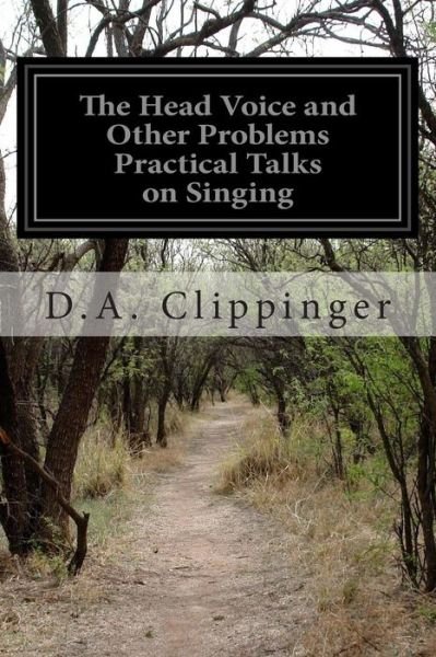 The Head Voice and Other Problems Practical Talks on Singing - D a Clippinger - Böcker - Createspace - 9781512281224 - 21 maj 2015