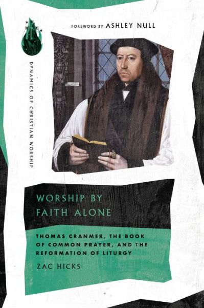 Cover for Zac Hicks · Worship by Faith Alone: Thomas Cranmer, the Book of Common Prayer, and the Reformation of Liturgy - Dynamics of Christian Worship (Paperback Book) (2023)