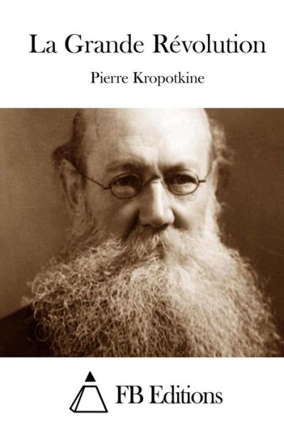 La Grande Revolution - Pierre Kropotkine - Books - Createspace - 9781514654224 - June 22, 2015