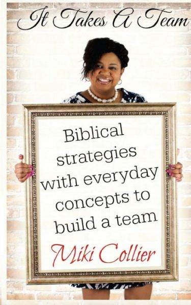 Cover for Miki C Collier · It Takes a Team: Biblical Strategies with Everyday Concepts to Build a Team. (Paperback Book) (2015)