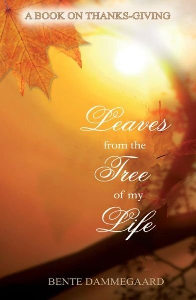 Cover for Bente Dammegaard · Leaves From the Tree of my Life : A book on Thanks-Giving (Pocketbok) (2015)