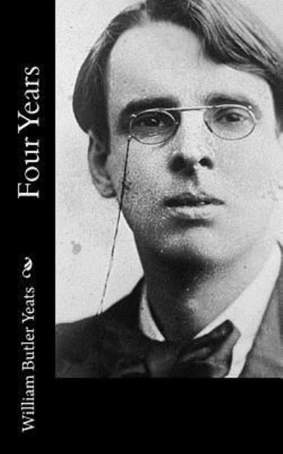 Four Years - William Butler Yeats - Livres - Createspace Independent Publishing Platf - 9781519703224 - 7 décembre 2015