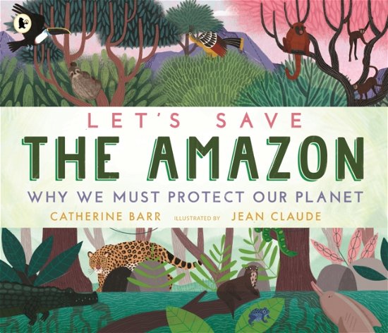 Let's Save the Amazon: Why we must protect our planet - Let's Save ... - Catherine Barr - Bøger - Walker Books Ltd - 9781529504224 - 3. november 2022
