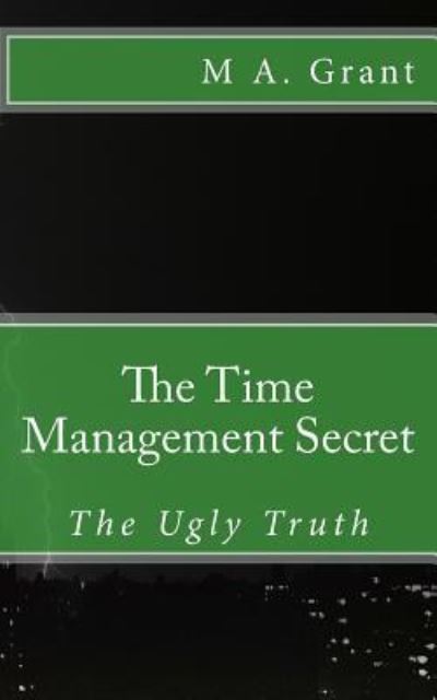 Cover for M A. Grant · The Time Management Secret - The Ugly Truth (Paperback Book) (2016)