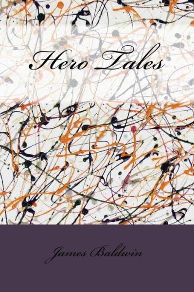 Hero Tales - James Baldwin - Libros - Createspace Independent Publishing Platf - 9781533406224 - 23 de mayo de 2016