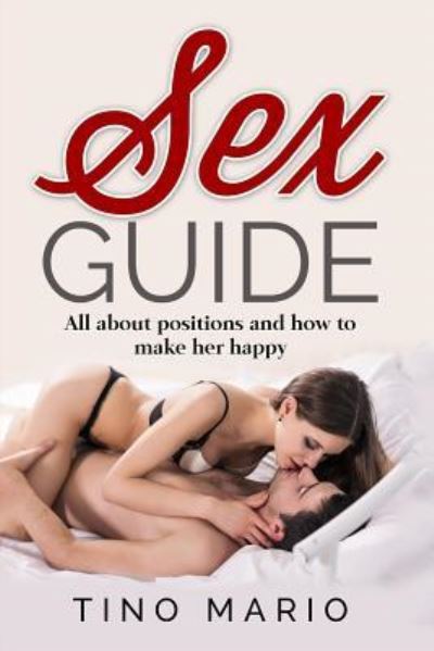 Cover for Tino Mario · Sex Guide All About Positions and How to Make Her Happy (Paperback Book) (2017)