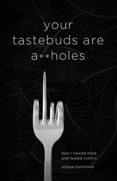 Cover for Unique Hammond · Your Tastebuds Are A**holes : How I Trained Mine and Healed Crohn's (Paperback Book) (2018)