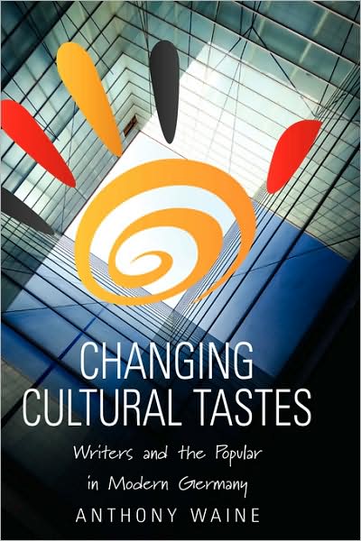 Cover for Anthony Waine · Changing Cultural Tastes: Writers and the Popular in Modern Germany (Hardcover Book) (2007)