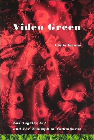 Video Green: Los Angeles Art and the Triumph of Nothingness - Semiotext (e) / Active Agents - Chris Kraus - Livros - Autonomedia - 9781584350224 - 27 de agosto de 2004