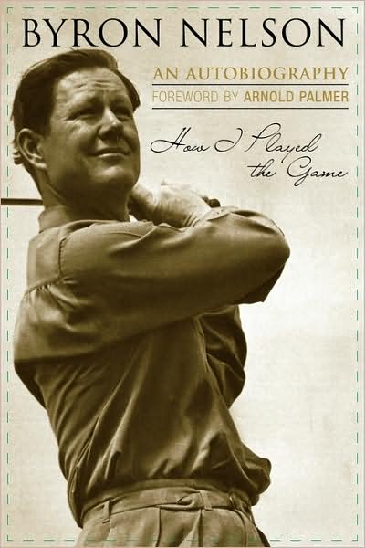 How I Played the Game: An Autobiography - Byron Nelson - Books - Taylor Trade Publishing - 9781589793224 - March 8, 2006