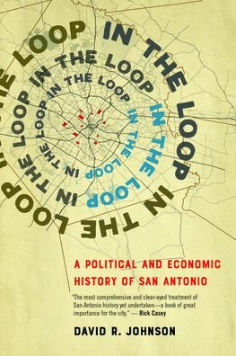 Cover for David R. Johnson · In the Loop: A Political and Economic History of San Antonio (Hardcover Book) (2020)
