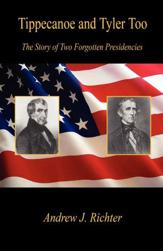 Cover for Andrew J. Richter · Tippecanoe and Tyler Too - the Story of Two Forgotten Presidencies (Paperback Book) (2008)