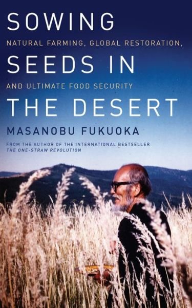 Cover for Masanobu Fukuoka · Sowing Seeds in the Desert: Natural Farming, Global Restoration, and Ultimate Food Security (Pocketbok) (2013)