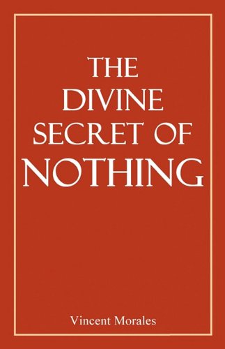 The Divine Secret of Nothing - Vincent Morales - Books - E-BookTime, LLC - 9781608621224 - January 14, 2010