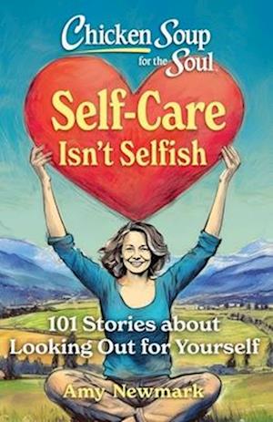 Cover for Amy Newmark · Chicken Soup for the Soul: Self-Care Isn't Selfish: 101 Stories about Looking Out for Yourself (Paperback Book) (2025)