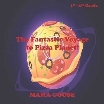 Cover for Mama Goose · The Fantastic Voyage to Pizza Planet! (Paperback Book) (2020)