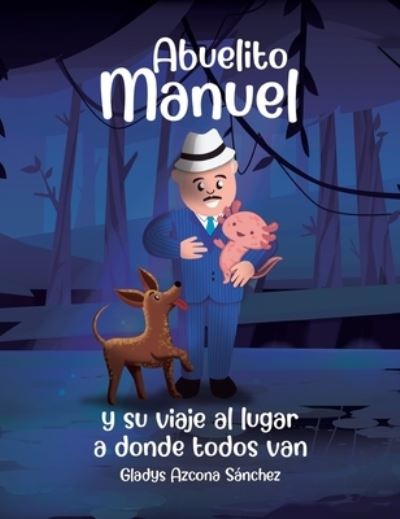 Cover for Gladys Azcona Sánchez · Abuelito Manuel y Su Viaje Al Lugar a Donde Todos Van (Book) (2023)