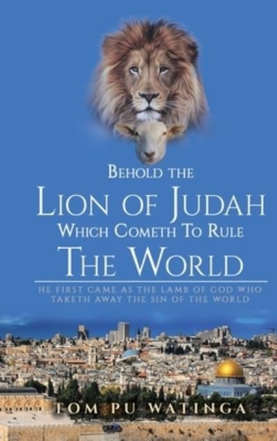 Tom Watinga · Behold The Lion of Judah Which Cometh To Rule The World (Hardcover Book) (2022)