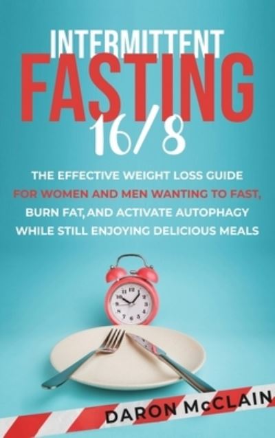 Cover for Daron McClain · Intermittent Fasting 16/8: The Effective Weight Loss Guide for Women and Men Wanting to Fast, Burn Fat, and Activate Autophagy While Still Enjoying Delicious Meals (Gebundenes Buch) (2021)