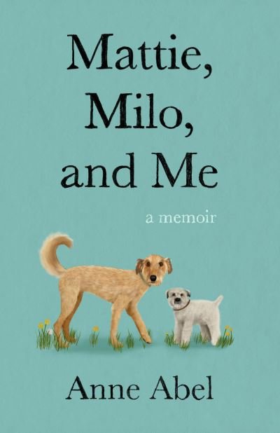 Cover for Anne Abel · Mattie, Milo, and Me: A Memoir (Paperback Book) (2024)