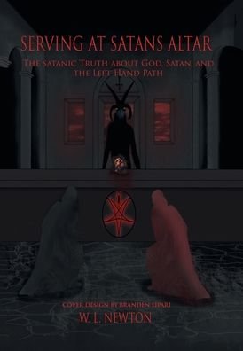 Cover for W L Newton · Serving at Satan's Altar: The Satanic Truth About God, Satan, and the Left Hand Path (Hardcover bog) (2020)