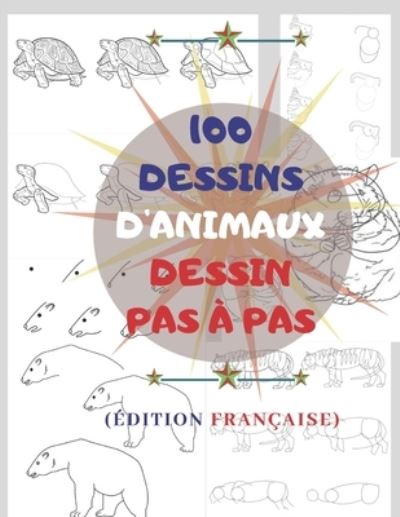 Cover for Universal Project · 100 DESSINS D'ANIMAUX DESSIN PAS A PAS (Edition Francaise) (Paperback Book) (2019)